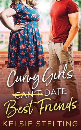 Curvy Girls Can’t Date Best Friends — Kelsie Stelting