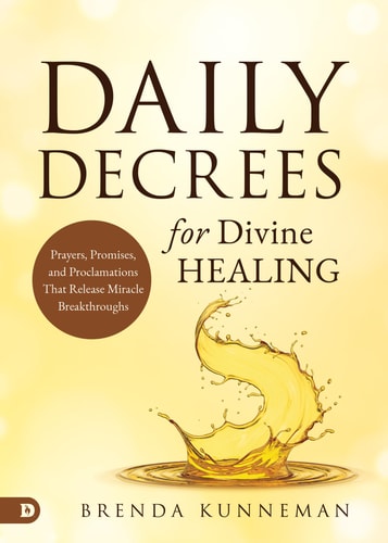 Daily Decrees for Divine Healing Prayers, Promises, and Proclamations That Release Miracle Breakthroughs — Brenda Kunneman