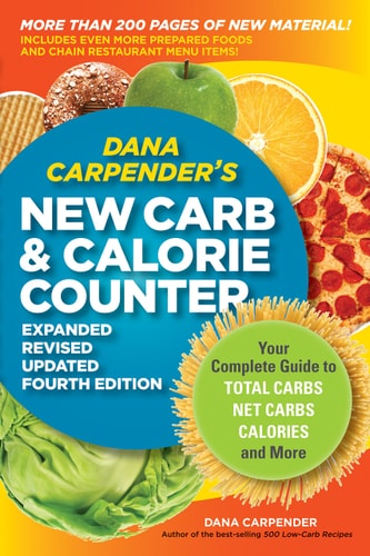 Dana Carpender’s NEW Carb and Calorie Counter-Expanded, Revised, and Updated 4th Edition Your Complete Guide to Total Carbs, Net Carbs, Calories, and More — Dana Carpender