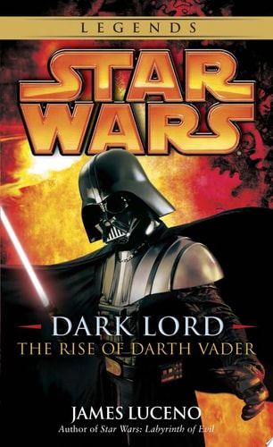 Dark Lord: Star Wars Legends The Rise of Darth Vader — James Luceno