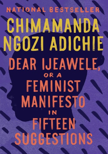Dear Ijeawele, or A Feminist Manifesto in Fifteen Suggestions — Chimamanda Ngozi Adichie