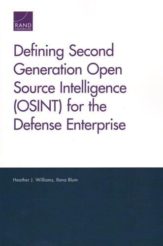 Defining Second Generation Open Source Intelligence (OSINT) for the Defense Enterprise — Heather J. Williams