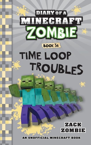 Diary of a Minecraft Zombie Book 36 Time Loop Troubles — Zack Zombie (Fictitious character)