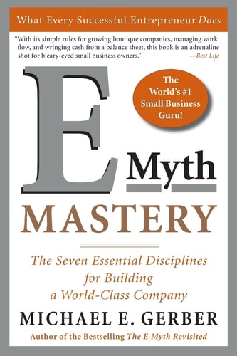 E-Myth Mastery The Seven Essential Disciplines for Building a World Class Company — Michael E. Gerber