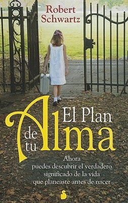 El plan de tu alma Ahora puedes descubrir el verdadeo significado de la vida que planeaste antes de nacer — Robert Schwartz