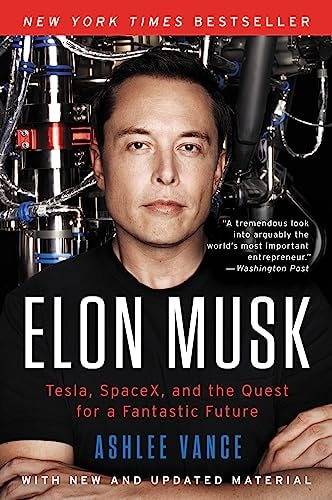 Elon Musk Tesla, SpaceX, and the Quest for a Fantastic Future — Ashlee Vance