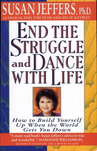 End the Struggle and Dance with Life How to Build Yourself Up When the World Gets You Down — Susan Jeffers