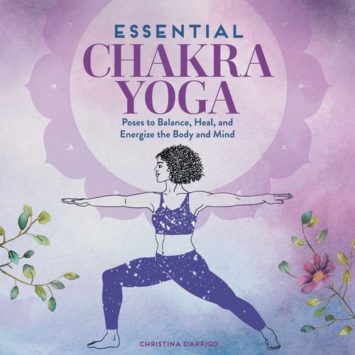 Essential Chakra Yoga Poses to Balance, Heal, and Energize the Body and Mind — Christina D’Arrigo