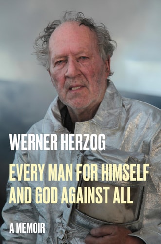 Every Man for Himself and God Against All A Memoir — Werner Herzog