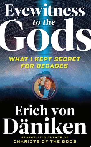 Eyewitness to the Gods What I Kept Secret for Decades — Erich von Däniken