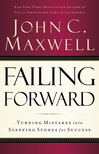 Failing Forward Turning Mistakes Into Stepping Stones for Success — John C. Maxwell