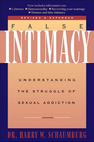 False Intimacy Understanding the Struggle of Sexual Addiction — Harry W. Schaumburg