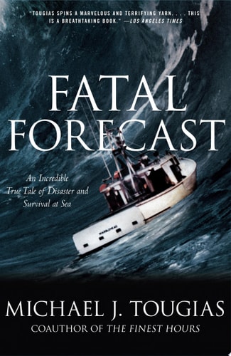 Fatal Forecast An Incredible True Tale of Disaster and Survival at Sea — Michael J. Tougias