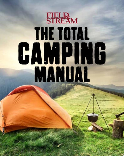 Field & Stream: Total Camping Manual (Outdoor Skills, Family Camping) Plan Perfect Trips | Sharpen Your Skills | Recipes, Fire Tricks, Family Tips & More — T. Edward Nickens