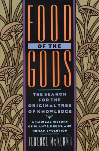 Food of the Gods The Search for the Original Tree of Knowledge A Radical History of Plants, Drugs, and Human Evolution — Terence McKenna