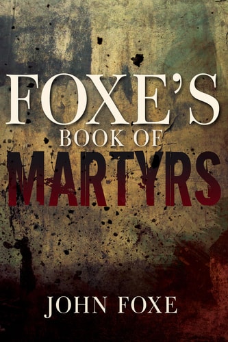 Foxe’s Book of Martyrs — John Foxe