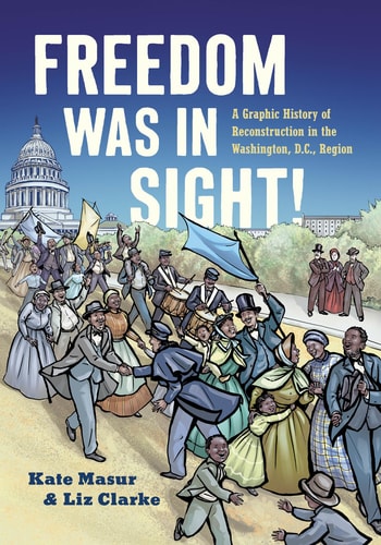 Freedom was in Sight! A Graphic History of Reconstruction in the Washington, D.C., Region — Kate Masur