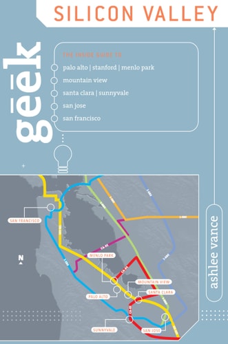 Geek Silicon Valley The Inside Guide To Palo Alto, Stanford, Menlo Park, Mountain View, Santa Clara, Sunnyvale, San Jose, San Francisco — Ashlee Vance