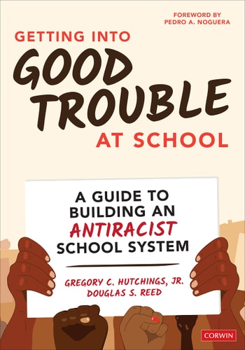 Getting Into Good Trouble at School A Guide to Building an Antiracist School System — Gregory C. Hutchings Jr.