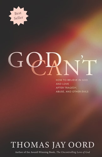 God Can’t How to Believe in God and Love After Tragedy, Abuse, Or Other Evils — Thomas Jay Oord