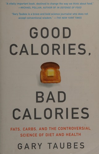Good Calories, Bad Calories Fats, Carbs, and the Controversial Science of Diet and Health — Gary Taubes