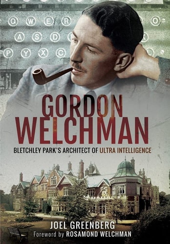 Gordon Welchman Bletchley Park’s Architect of Ultra Intelligence — Joel Greenberg