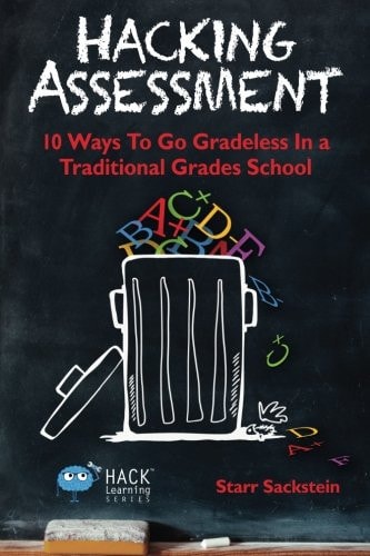 Hacking Assessment 10 Ways to Go Gradeless in a Traditional Grades School — Starr Sackstein