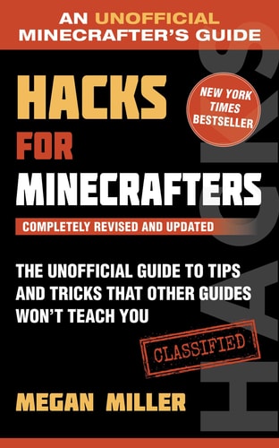 Hacks for Minecrafters The Unofficial Guide to Tips and Tricks That Other Guides Won’t Teach You — Megan Miller