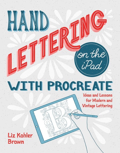 Hand Lettering on the IPad with Procreate Ideas and Lessons for Modern and Vintage Lettering — Liz Kohler Brown