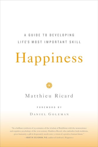 Happiness A Guide to Developing Life’s Most Important Skill — Matthieu Ricard