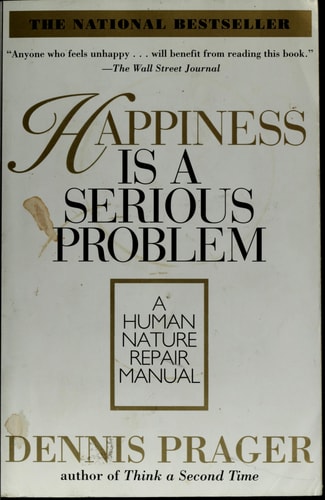 Happiness Is a Serious Problem: A Human Nature Repair Manual — Dennis Prager