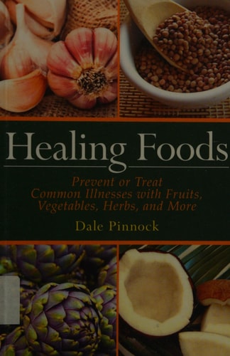 Healing Foods Prevent and Treat Common Illnesses with Fruits, Vegetables, Herbs, and More — Dale Pinnock