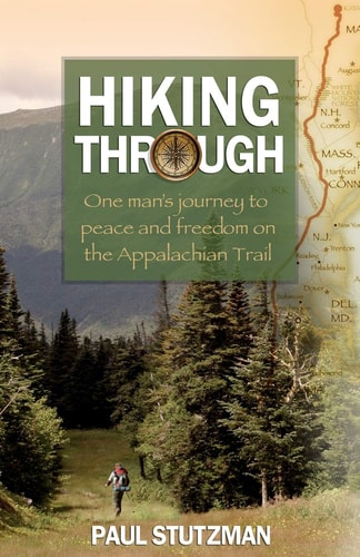 Hiking Through One Man’s Journey to Peace and Freedom on the Appalachian Trail — Paul Stutzman