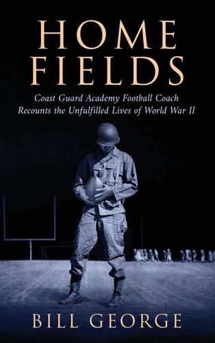 Home Fields Coast Guard Academy Football Coach Recounts the Unfulfilled Lives of World War II — Bill George (Football coach)