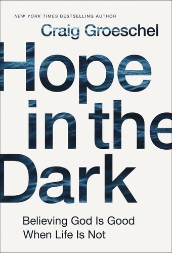 Hope in the Dark Believing God Is Good When Life Is Not — Craig Groeschel