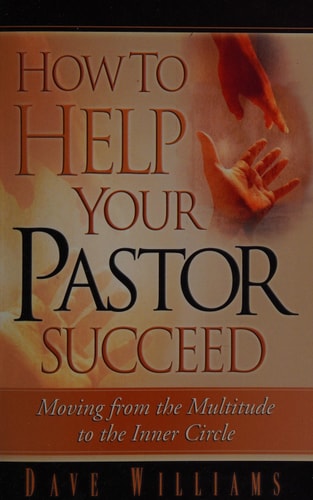 How to Help Your Pastor Succeed Moving from the Multitude to the Inner Circle — Dave Williams