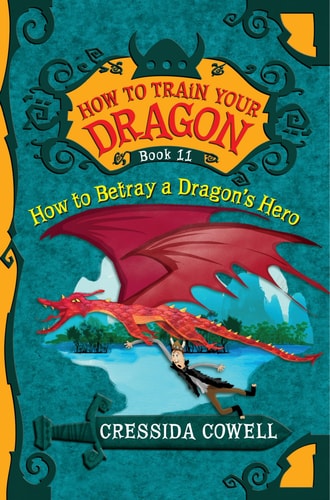 How to Train Your Dragon: How to Betray a Dragon’s Hero — Cressida Cowell