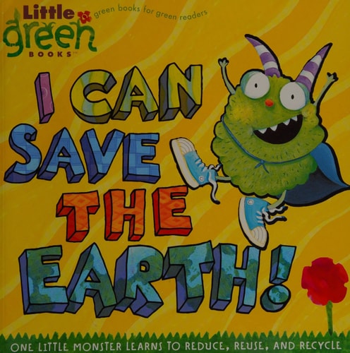 I Can Save the Earth! One Little Monster Learns to Reduce, Reuse, and Recycle — Alison Inches