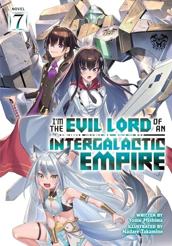 I’m the Evil Lord of an Intergalactic Empire! (Light Novel) Vol. 7 — Yomu Mishima