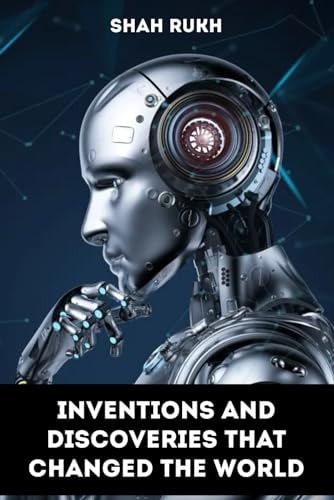 Inventions and Discoveries that Changed the World — SHAH. RUKH