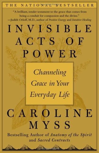 Invisible Acts of Power Channeling Grace in Your Everyday Life — Caroline Myss