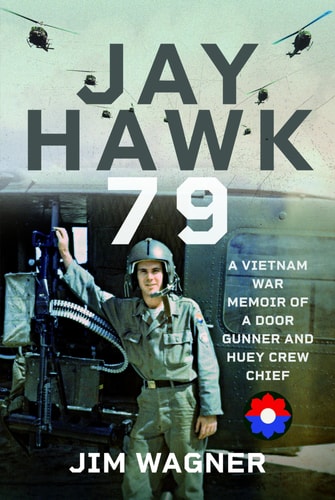 Jay Hawk 79 A Vietnam War Memoir of a Door Gunner and Huey Crew Chief — Jim Wagner