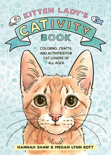 Kitten Lady’s CATivity Book Coloring, Crafts, and Activities for Cat Lovers of All Ages — Hannah Shaw