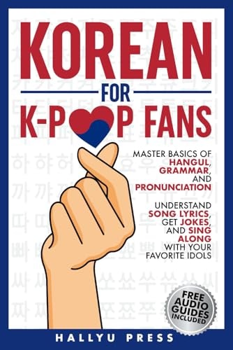 Korean for K-Pop Fans Master Basics of Hangul, Grammar, and Pronunciation – Understand Song Lyrics, Get Jokes, and Sing Along with Your Favorite Idols — Hallyu Press
