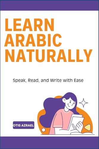 Learn Arabic Naturally Speak, Read, and Write with Ease — OTIS. AZRAEL