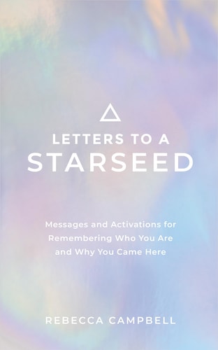 Letters to a Starseed Messages and Activations for Remembering Who You Are and Why You Came Here — Rebecca Campbell