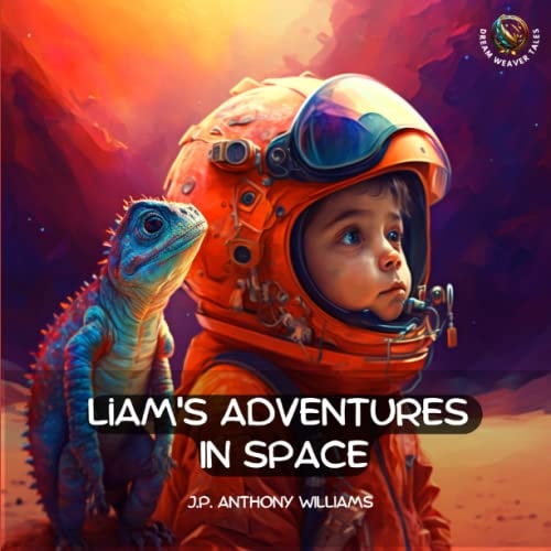 Liam’s Adventures in Space An Educational Adventure for Children Aged 5 – 8 Years Old — J. P. Anthony Williams