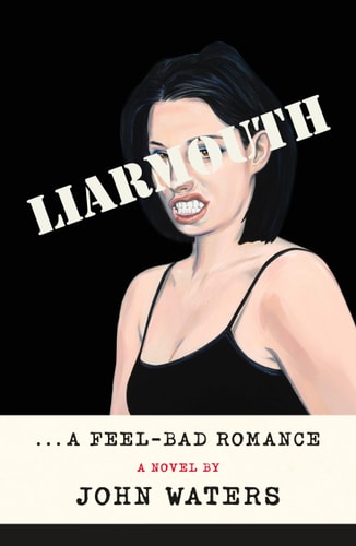 Liarmouth: A Feel-Bad Romance A Novel — John Waters