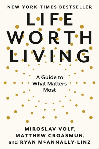 Life Worth Living A Guide to What Matters Most — Miroslav Volf