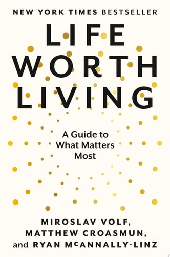 Life Worth Living A Guide to What Matters Most — Miroslav Volf